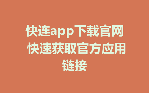 快连app下载官网 快速获取官方应用链接