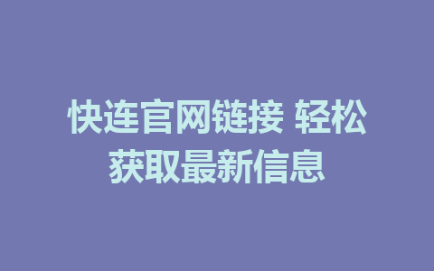 快连官网链接 轻松获取最新信息