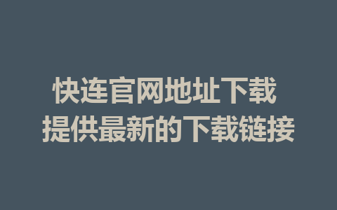 快连官网地址下载 提供最新的下载链接