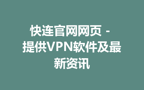 快连官网网页 - 提供VPN软件及最新资讯