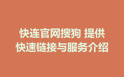 快连官网搜狗 提供快速链接与服务介绍