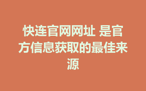 快连官网网址 是官方信息获取的最佳来源