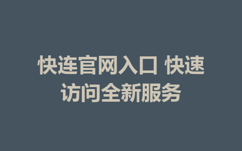 快连官网入口 快速访问全新服务