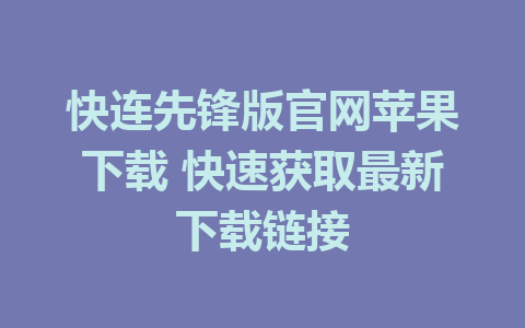 快连先锋版官网苹果下载 快速获取最新下载链接